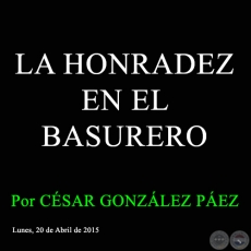 LA HONRADEZ EN EL BASURERO - Por CÉSAR GONZÁLEZ PÁEZ - Lunes, 20 de Abril de 2015